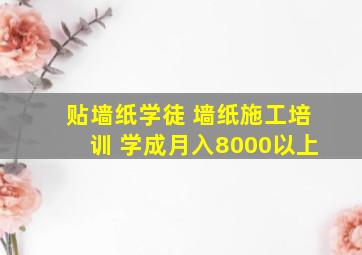 贴墙纸学徒 墙纸施工培训 学成月入8000以上